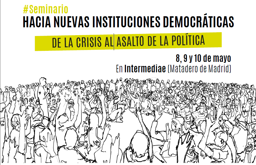 [Madrid] Seminario: HACIA NUEVAS INSTITUCIONES DEMOCRÁTICAS. De la crisis al asalto de la política